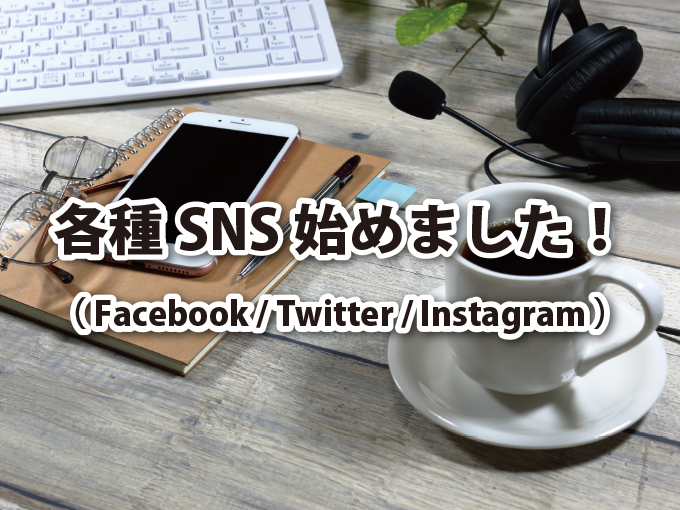 各種SNS始めました！（ Facebook / Twitter / Instagram ）