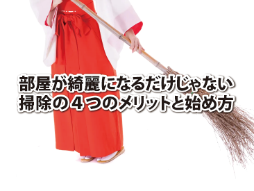 部屋が綺麗になるだけじゃない、掃除の４つのメリットと始め方