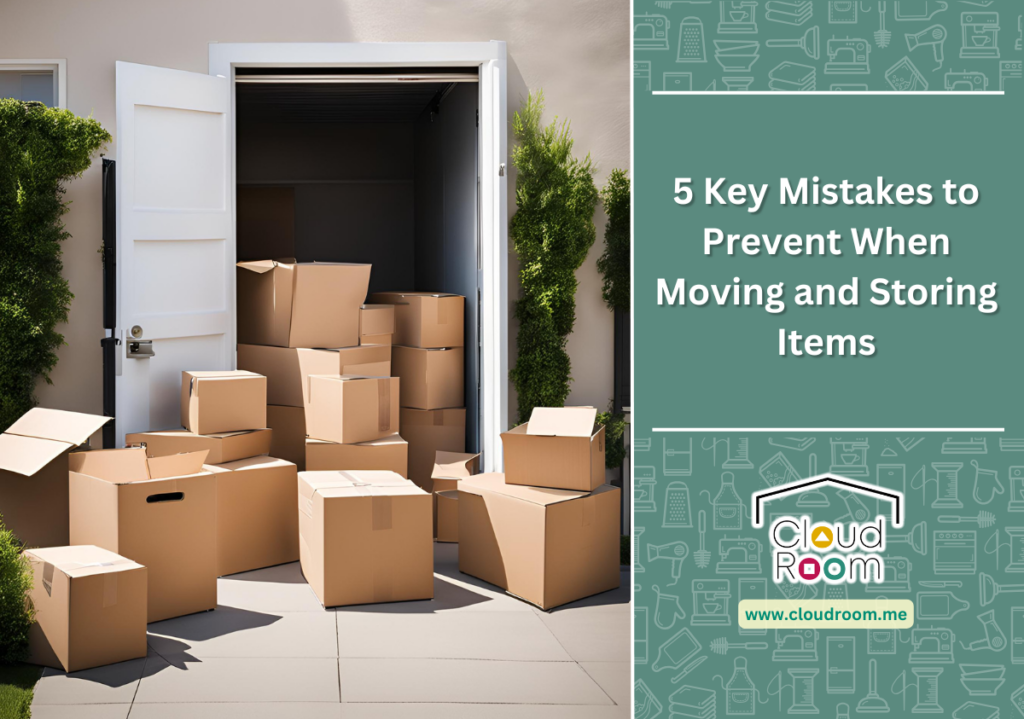 5 Key Mistakes to Prevent When Moving and Storing Items